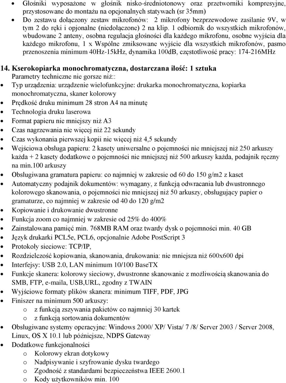 1 odbiornik do wszystkich mikrofonów, wbudowane 2 anteny, osobna regulacja głośności dla każdego mikrofonu, osobne wyjścia dla każdego mikrofonu, 1 x Wspólne zmiksowane wyjście dla wszystkich