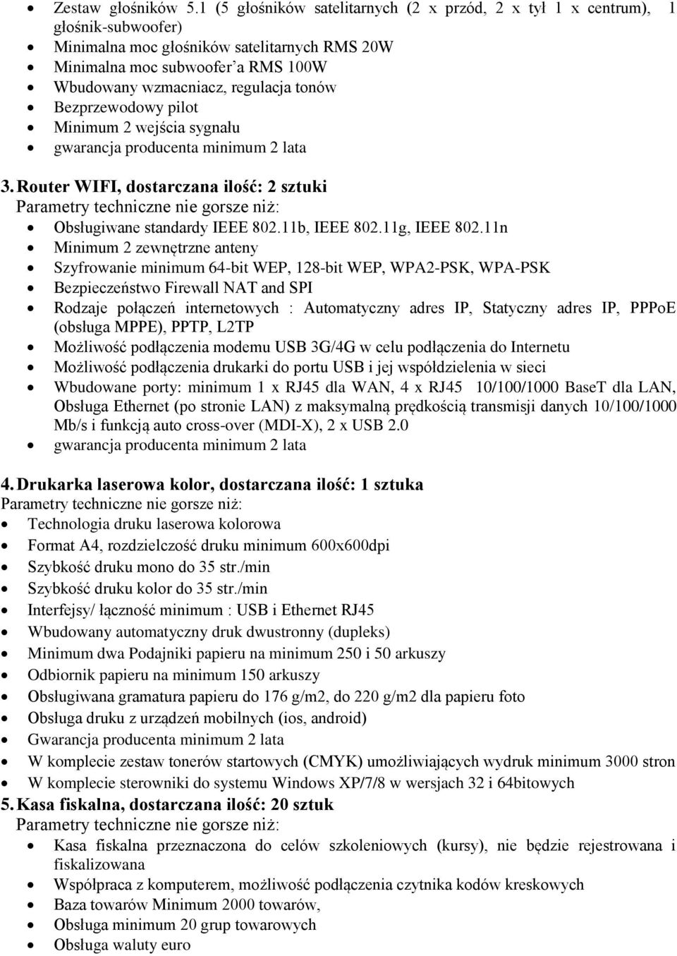 tonów Bezprzewodowy pilot Minimum 2 wejścia sygnału gwarancja producenta minimum 2 lata 3. Router WIFI, dostarczana ilość: 2 sztuki Obsługiwane standardy IEEE 802.11b, IEEE 802.11g, IEEE 802.