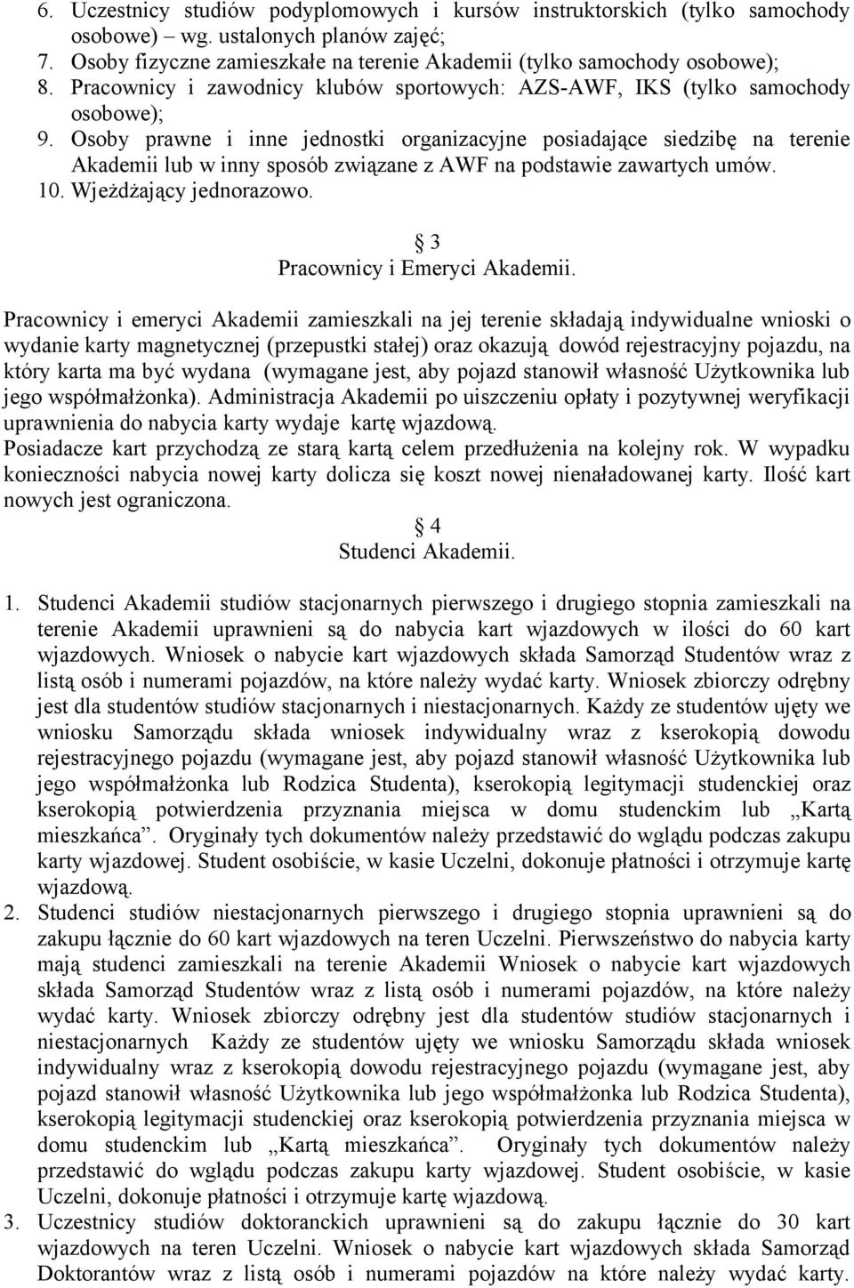 Osoby prawne i inne jednostki organizacyjne posiadające siedzibę na terenie Akademii lub w inny sposób związane z AWF na podstawie zawartych umów. 10. Wjeżdżający jednorazowo.