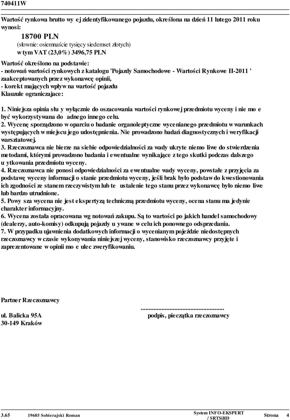 Klauzule ograniczajace: 1. Niniejsza opinia służy wyłącznie do oszacowania wartości rynkowej przedmiotu wyceny i nie może być wykorzystywana do żadnego innego celu. 2.