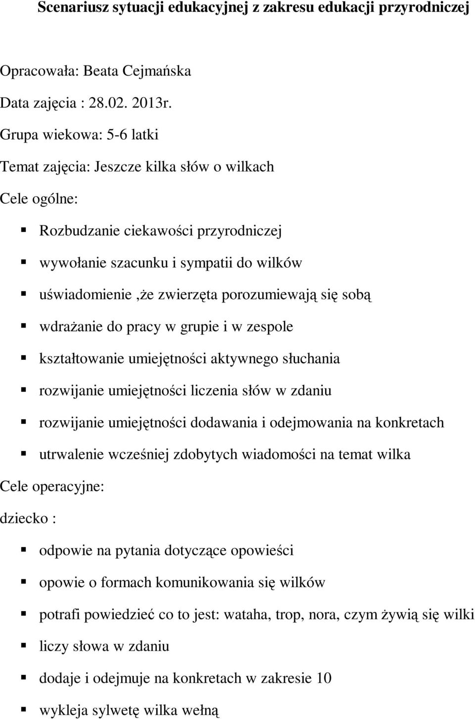 się sobą wdrażanie do pracy w grupie i w zespole kształtowanie umiejętności aktywnego słuchania rozwijanie umiejętności liczenia słów w zdaniu rozwijanie umiejętności dodawania i odejmowania na