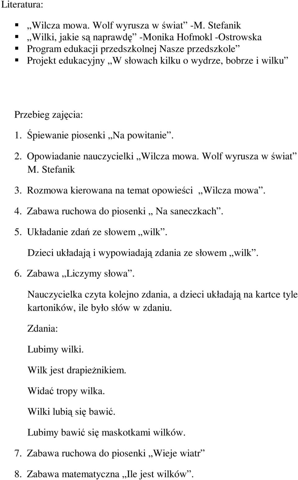 Śpiewanie piosenki Na powitanie. 2. Opowiadanie nauczycielki Wilcza mowa. Wolf wyrusza w świat M. Stefanik 3. Rozmowa kierowana na temat opowieści Wilcza mowa. 4.