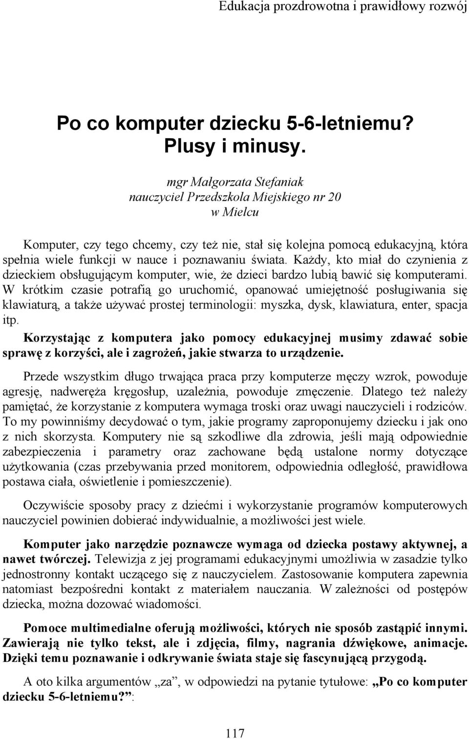 świata. Każdy, kto miał do czynienia z dzieckiem obsługującym komputer, wie, że dzieci bardzo lubią bawić się komputerami.