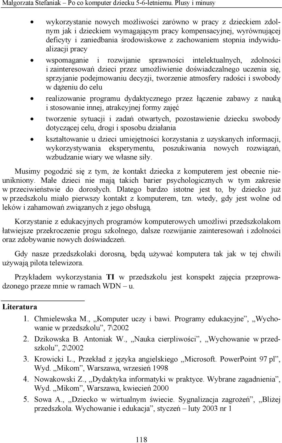 stopnia indywidualizacji pracy wspomaganie i rozwijanie sprawności intelektualnych, zdolności i zainteresowań dzieci przez umożliwienie doświadczalnego uczenia się, sprzyjanie podejmowaniu decyzji,