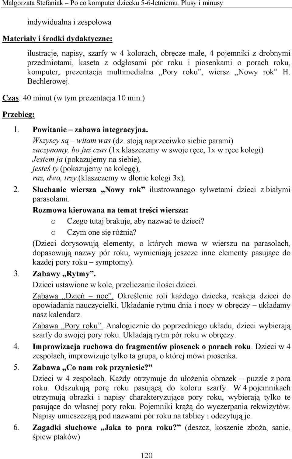 piosenkami o porach roku, komputer, prezentacja multimedialna Pory roku, wiersz Nowy rok H. Bechlerowej. Czas: 40 minut (w tym prezentacja 10 min.) Przebieg: 1. Powitanie zabawa integracyjna.