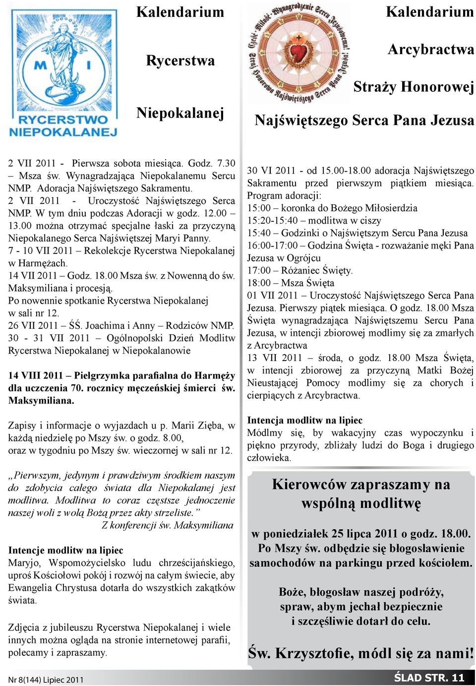 00 można otrzymać specjalne łaski za przyczyną Niepokalanego Serca Najświętszej Maryi Panny. 7-10 VII 2011 Rekolekcje Rycerstwa Niepokalanej w Harmężach. 14 VII 2011 Godz. 18.00 Msza św.