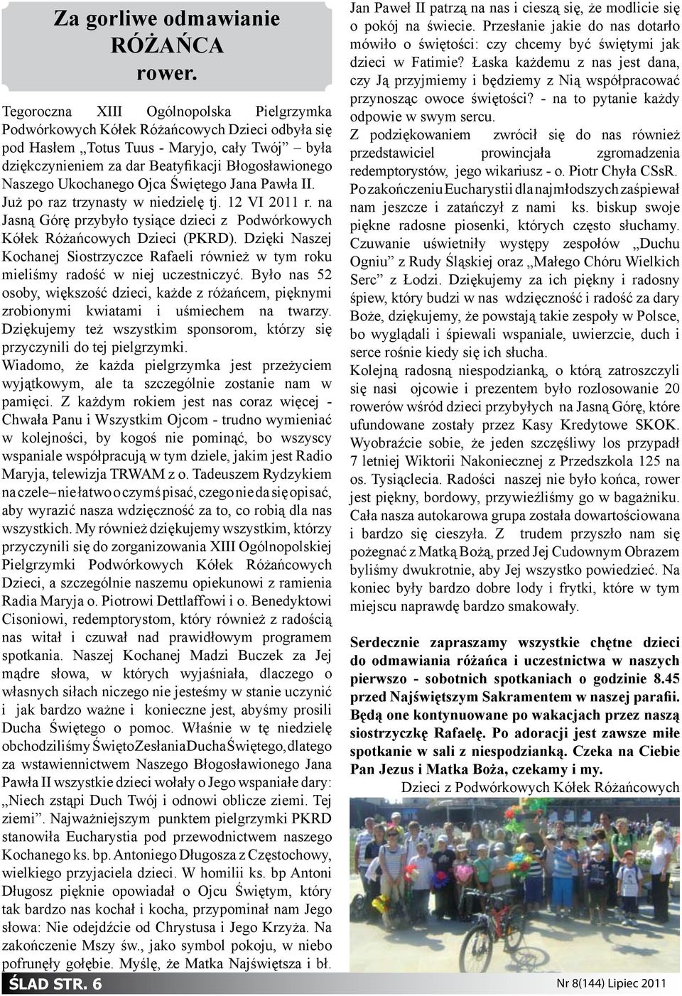 Ukochanego Ojca Świętego Jana Pawła II. Już po raz trzynasty w niedzielę tj. 12 VI 2011 r. na Jasną Górę przybyło tysiące dzieci z Podwórkowych Kółek Różańcowych Dzieci (PKRD).