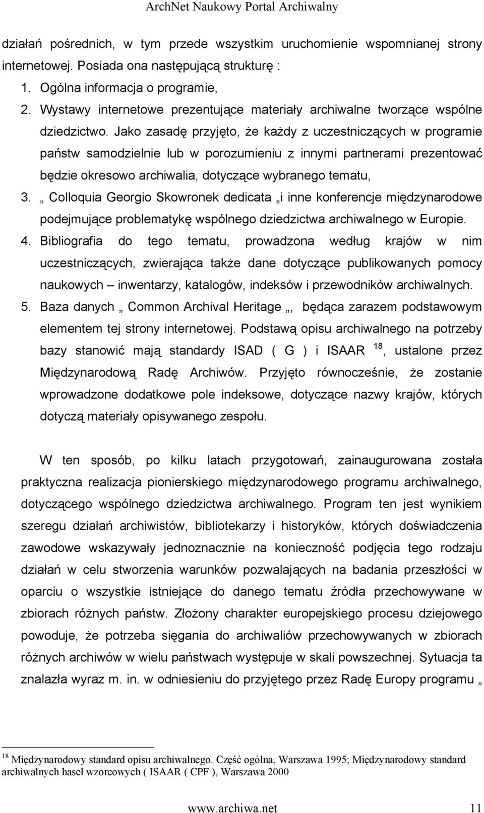 Jako zasadę przyjęto, że każdy z uczestniczących w programie państw samodzielnie lub w porozumieniu z innymi partnerami prezentować będzie okresowo archiwalia, dotyczące wybranego tematu, 3.