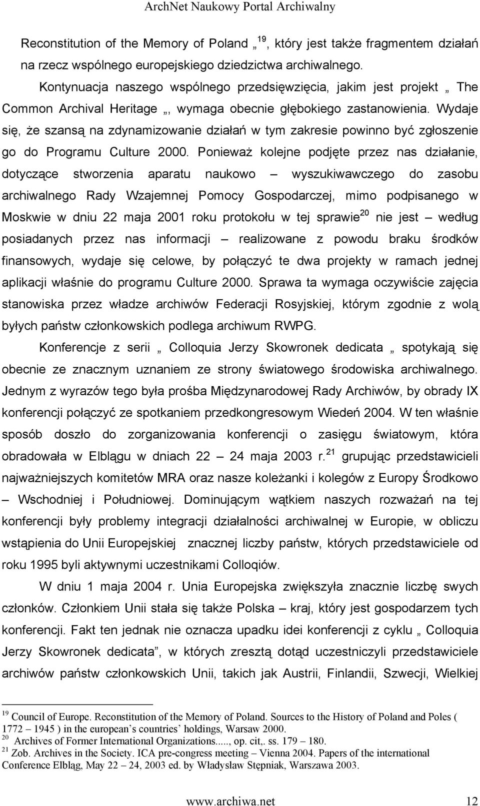 Wydaje się, że szansą na zdynamizowanie działań w tym zakresie powinno być zgłoszenie go do Programu Culture 2000.