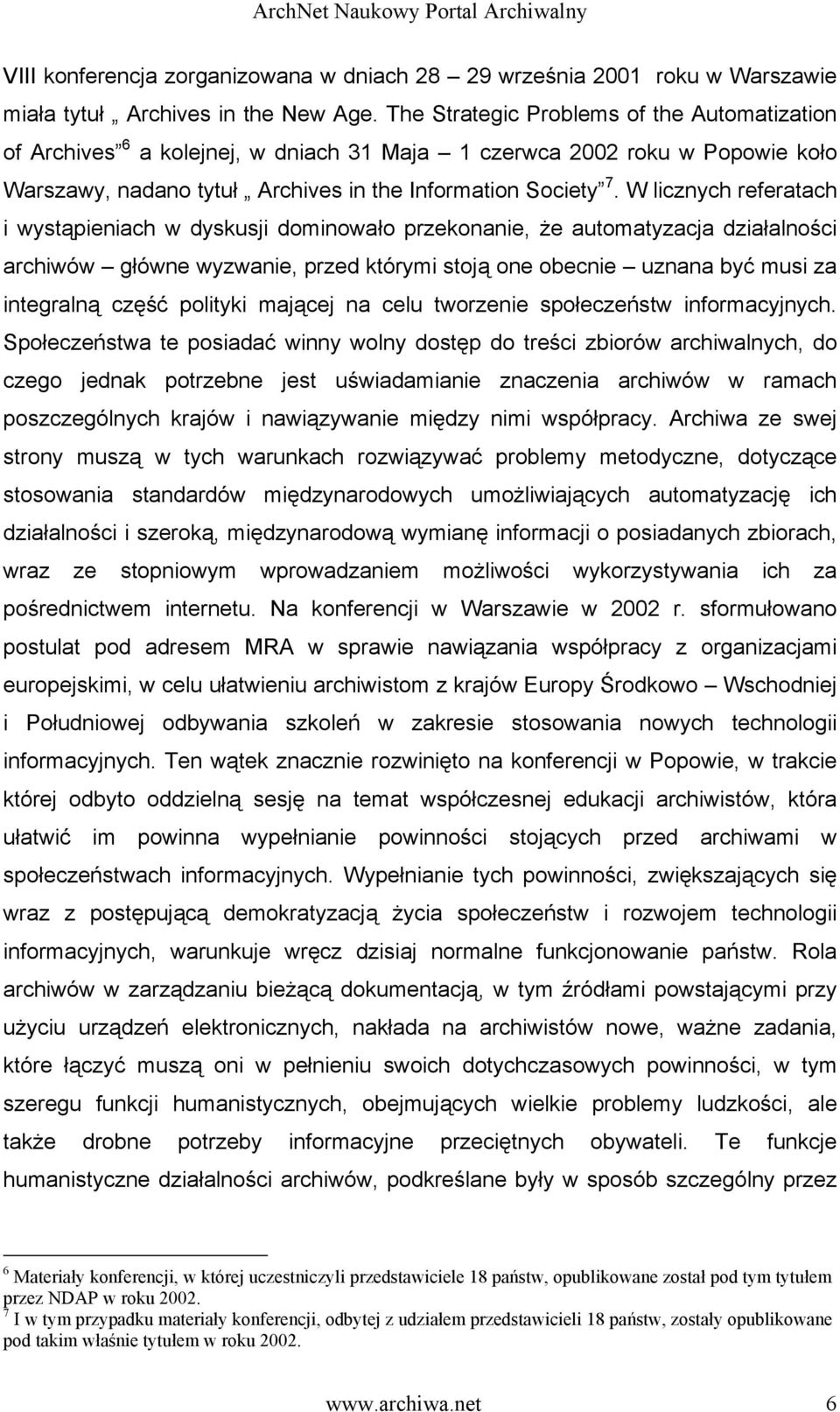 W licznych referatach i wystąpieniach w dyskusji dominowało przekonanie, że automatyzacja działalności archiwów główne wyzwanie, przed którymi stoją one obecnie uznana być musi za integralną część