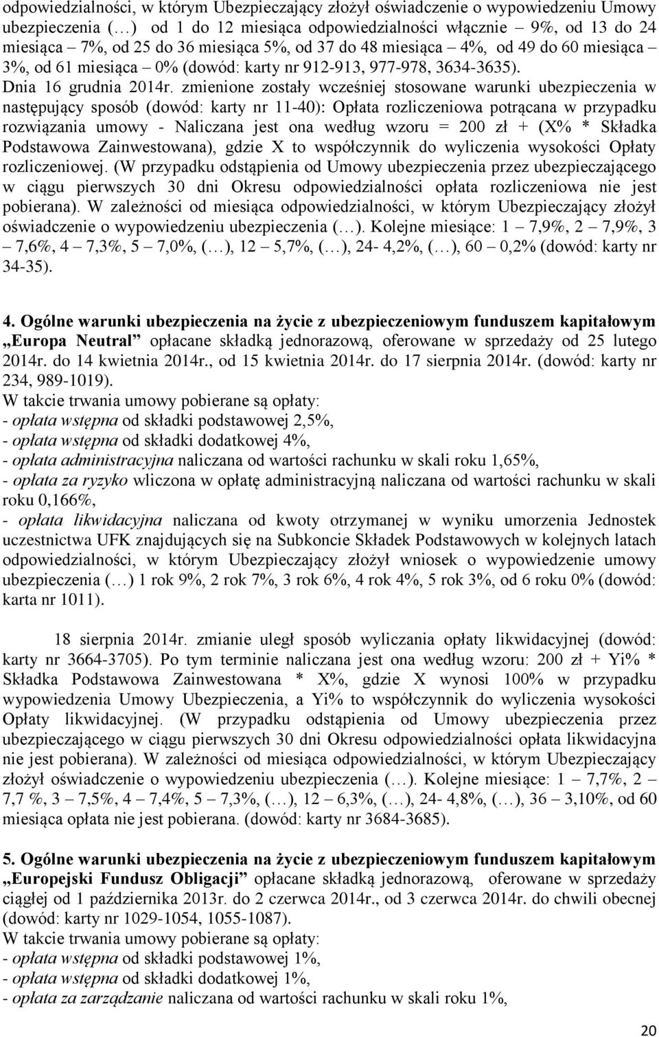 zmienione zostały wcześniej stosowane warunki ubezpieczenia w następujący sposób (dowód: karty nr 11-40): Opłata rozliczeniowa potrącana w przypadku rozwiązania umowy - Naliczana jest ona według