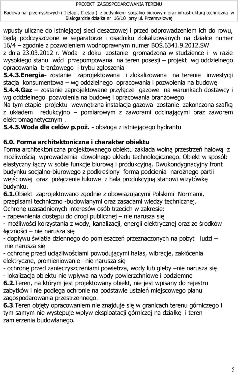 Woda z doku zostanie gromadzona w studzience i w razie wysokiego stanu wód przepompowana na teren posesji projekt wg oddzielnego opracowania branżowego i trybu zgłoszenia 5.4.3.