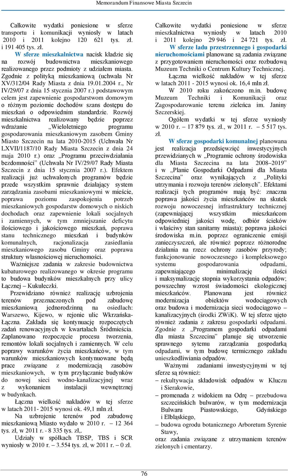 Zgodnie z polityką mieszkaniową (uchwała Nr XV/312/04 Rady Miasta z dnia 19.01.2004 r., Nr IV/29/07 z dnia 15 stycznia 2007 r.
