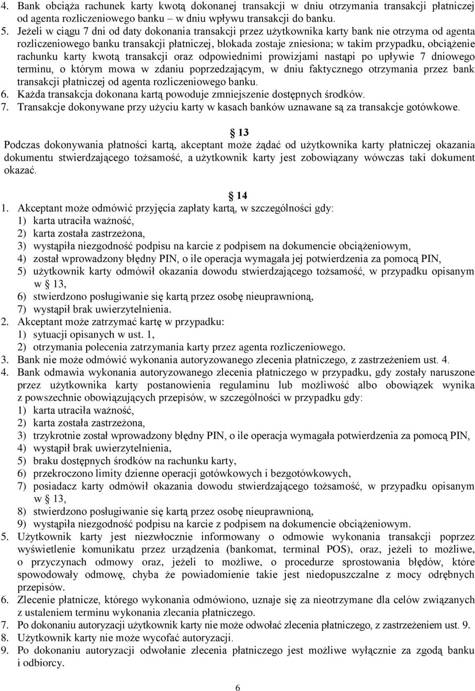 obciążenie rachunku karty kwotą transakcji oraz odpowiednimi prowizjami nastąpi po upływie 7 dniowego terminu, o którym mowa w zdaniu poprzedzającym, w dniu faktycznego otrzymania przez bank