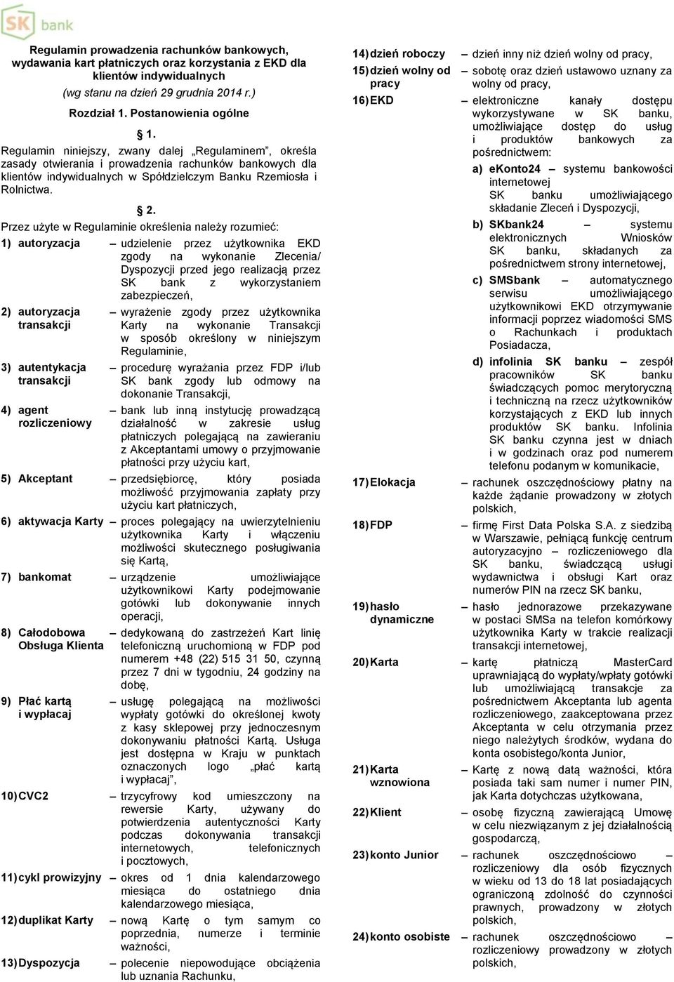 Przez użyte w Regulaminie określenia należy rozumieć: 1) autoryzacja udzielenie przez użytkownika EKD zgody na wykonanie Zlecenia/ Dyspozycji przed jego realizacją przez SK bank z wykorzystaniem