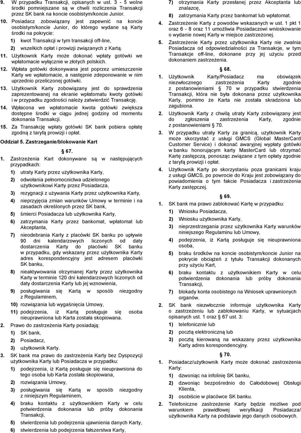 związanych z Kartą. 11. Użytkownik Karty może dokonać wpłaty gotówki we wpłatomacie wyłącznie w złotych polskich. 12.