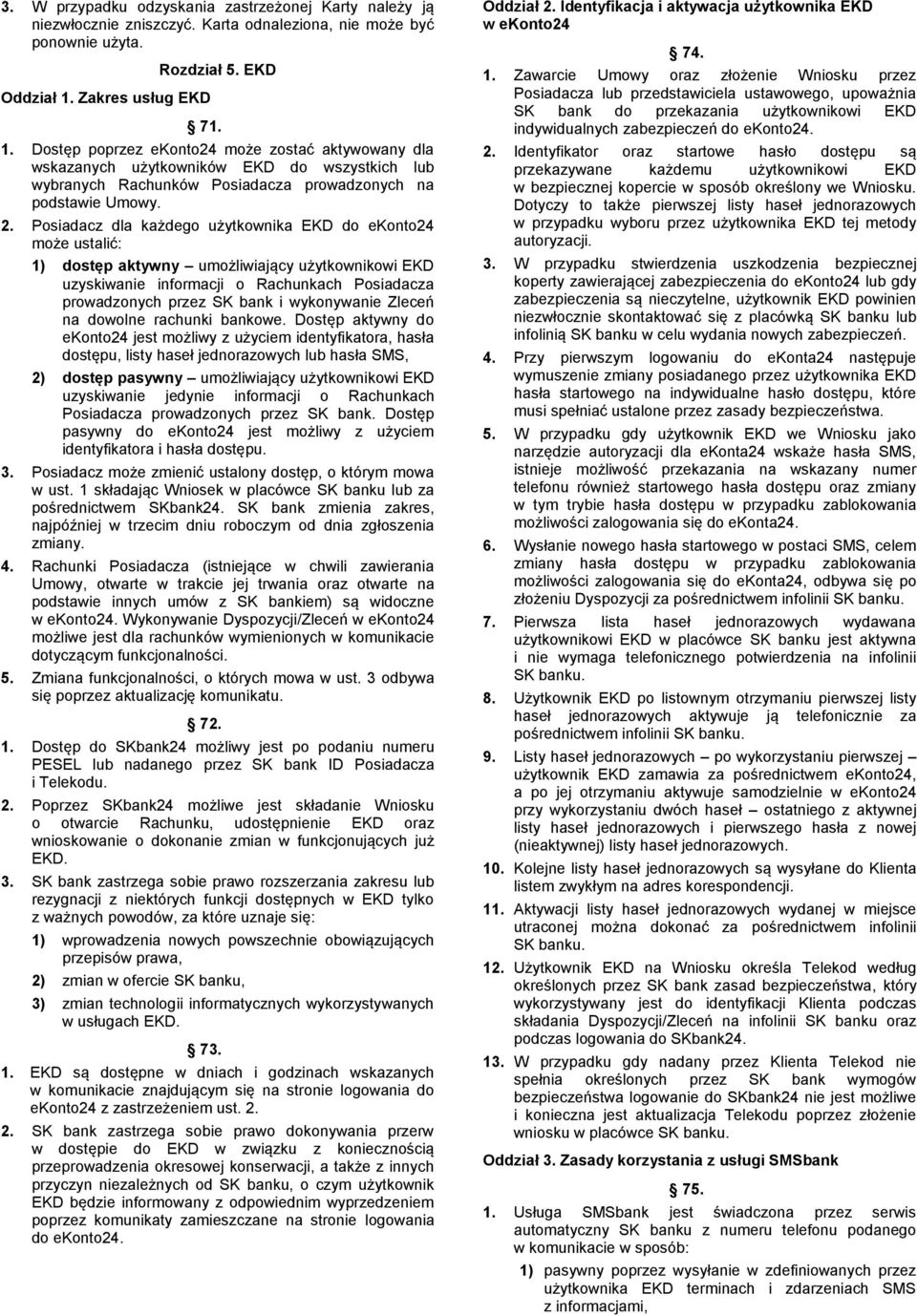 2. Posiadacz dla każdego użytkownika EKD do ekonto24 może ustalić: 1) dostęp aktywny umożliwiający użytkownikowi EKD uzyskiwanie informacji o Rachunkach Posiadacza prowadzonych przez SK bank i