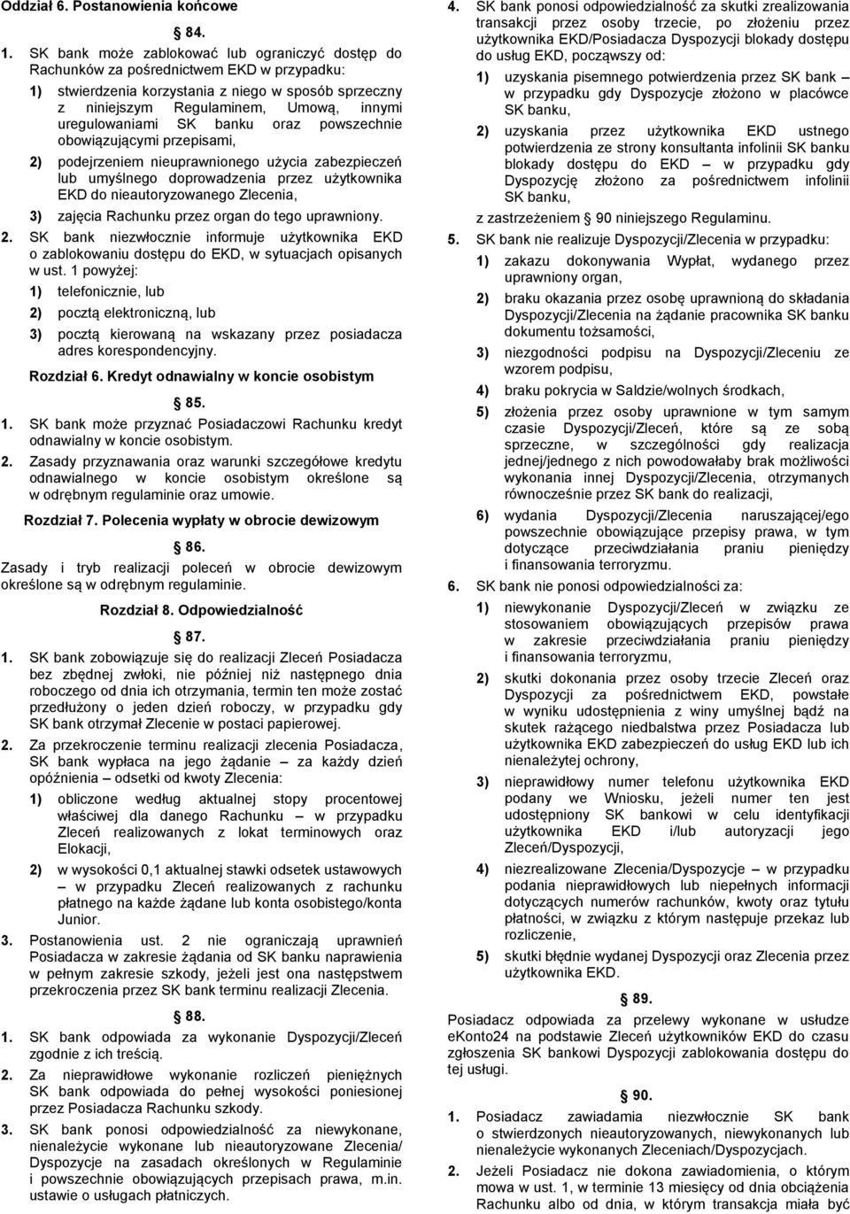 uregulowaniami SK banku oraz powszechnie obowiązującymi przepisami, 2) podejrzeniem nieuprawnionego użycia zabezpieczeń lub umyślnego doprowadzenia przez użytkownika EKD do nieautoryzowanego