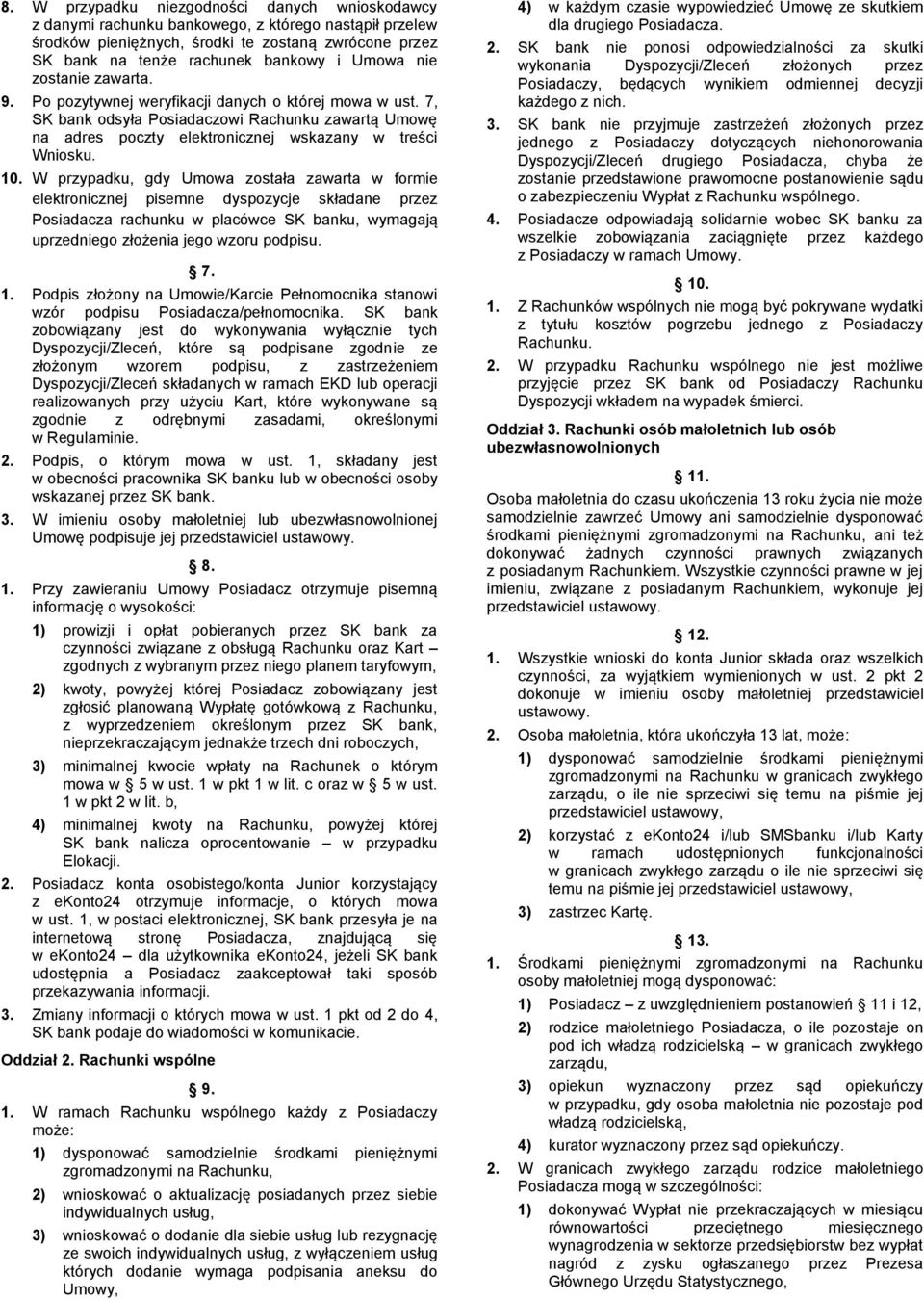 W przypadku, gdy Umowa została zawarta w formie elektronicznej pisemne dyspozycje składane przez Posiadacza rachunku w placówce SK banku, wymagają uprzedniego złożenia jego wzoru podpisu. 7. 1.