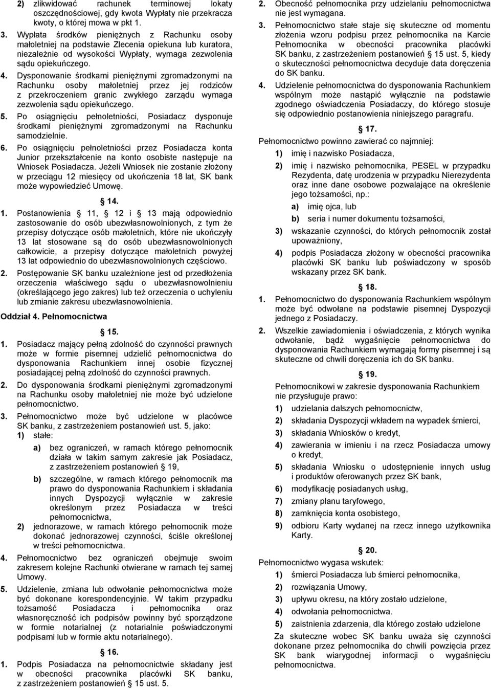 Dysponowanie środkami pieniężnymi zgromadzonymi na Rachunku osoby małoletniej przez jej rodziców z przekroczeniem granic zwykłego zarządu wymaga zezwolenia sądu opiekuńczego. 5.