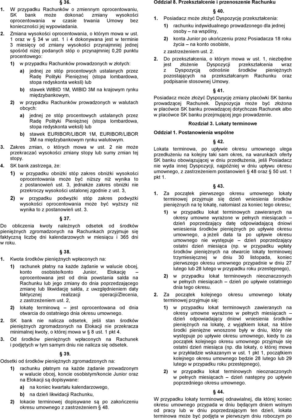 1 i 4 dokonywana jest w terminie 3 miesięcy od zmiany wysokości przynajmniej jednej spośród niżej podanych stóp o przynajmniej 0,20 punktu procentowego: 1) w przypadku Rachunków prowadzonych w