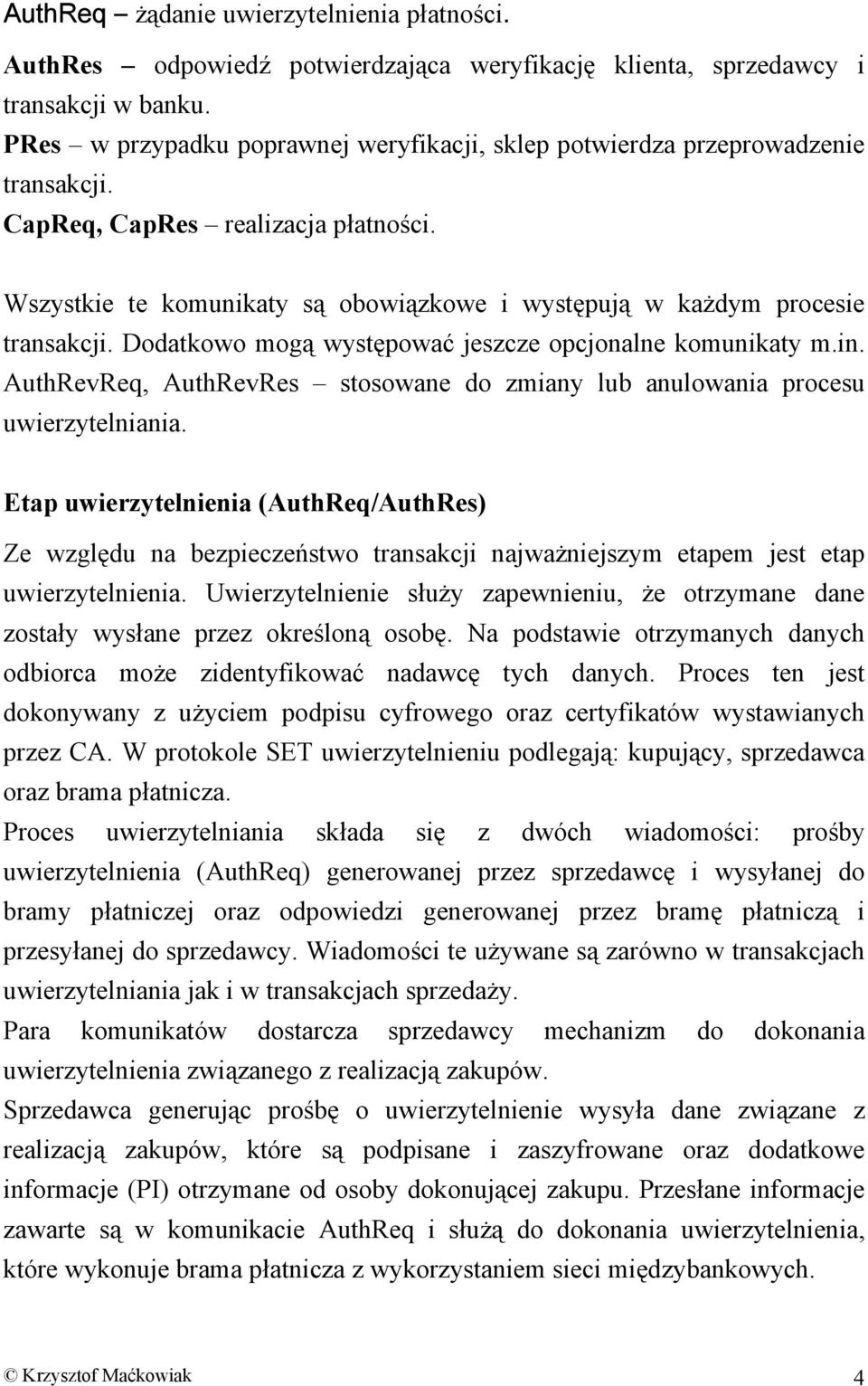 Wszystkie te komunikaty są obowiązkowe i występują w każdym procesie transakcji. Dodatkowo mogą występować jeszcze opcjonalne komunikaty m.in.