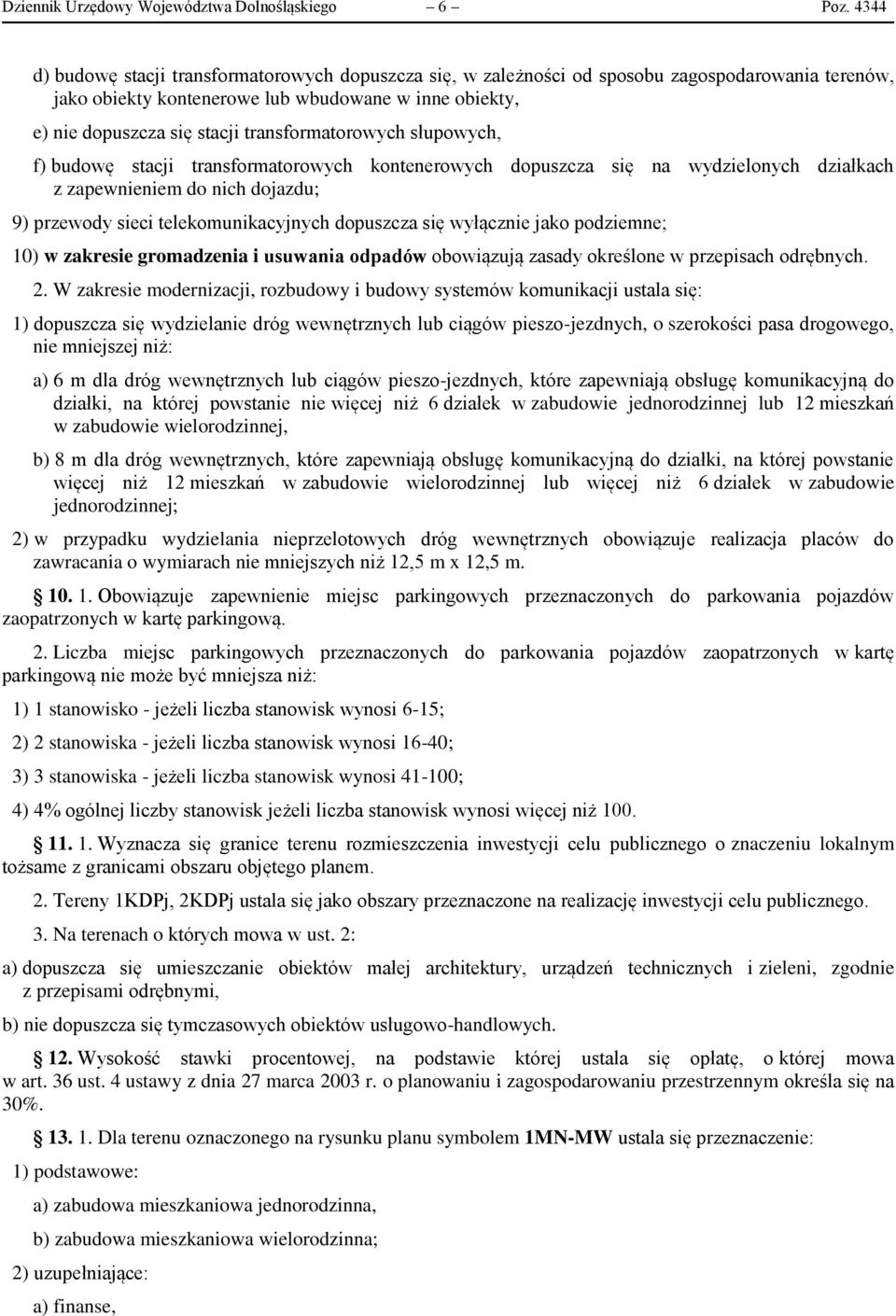 transformatorowych słupowych, f) budowę stacji transformatorowych kontenerowych dopuszcza się na wydzielonych działkach z zapewnieniem do nich dojazdu; 9) przewody sieci telekomunikacyjnych dopuszcza