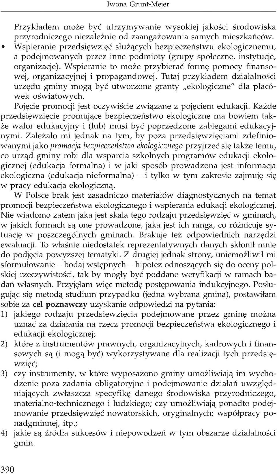 Wspieranie to może przybierać formę pomocy finansowej, organizacyjnej i propagandowej. Tutaj przykładem działalności urzędu gminy mogą być utworzone granty ekologiczne" dla placówek oświatowych.