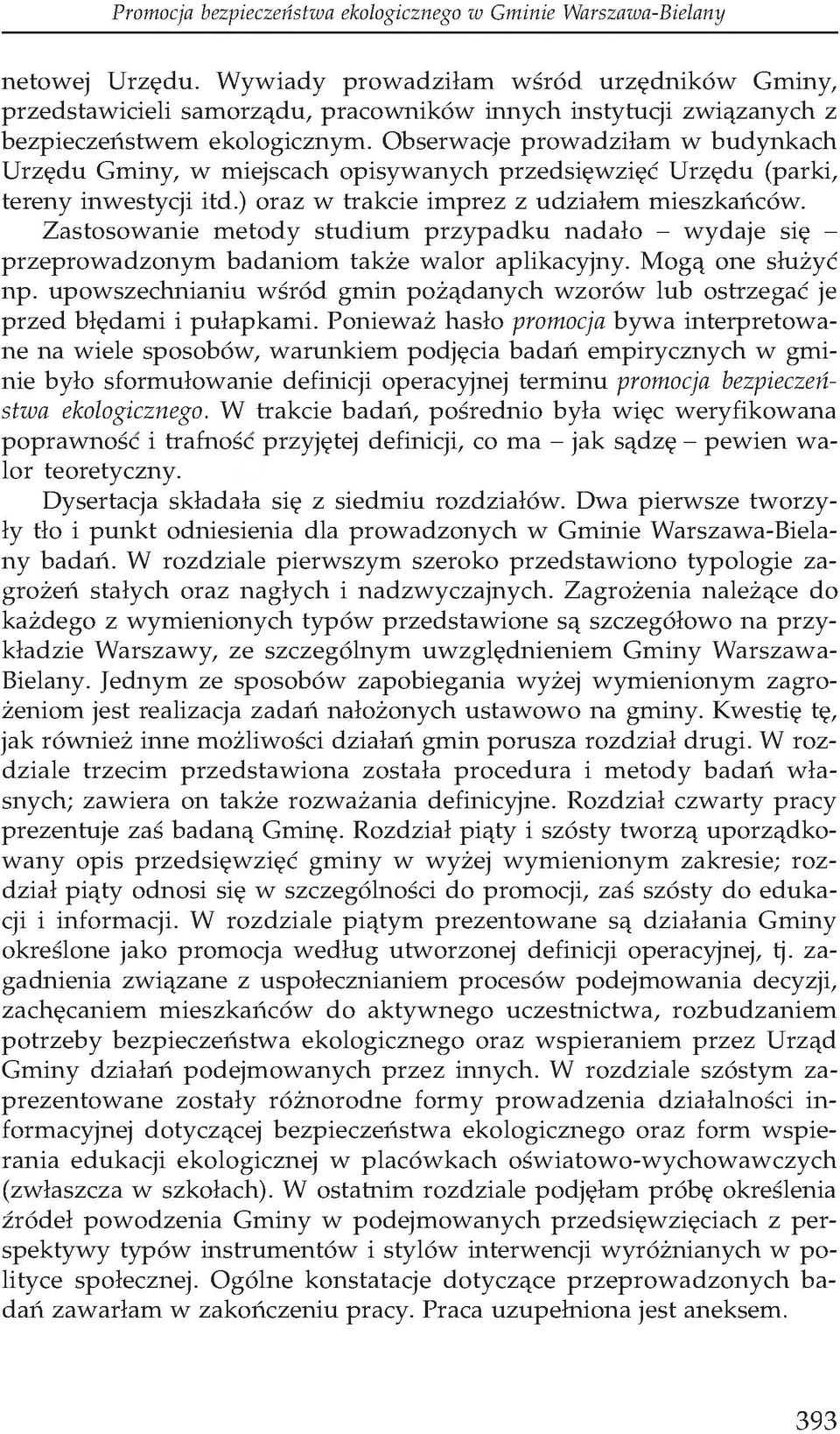 Zastosowanie metody studium przypadku nadało - wydaje się - przeprowadzonym badaniom także walor aplikacyjny. Mogą one służyć np.