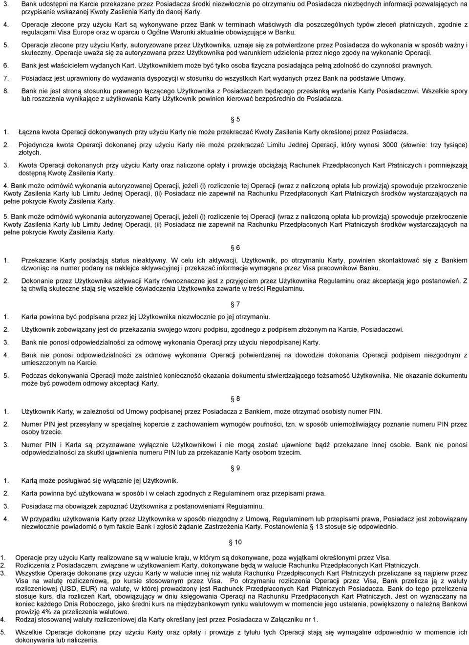 Operacje zlecone przy użyciu Kart są wykonywane przez Bank w terminach właściwych dla poszczególnych typów zleceń płatniczych, zgodnie z regulacjami Visa Europe oraz w oparciu o Ogólne Warunki