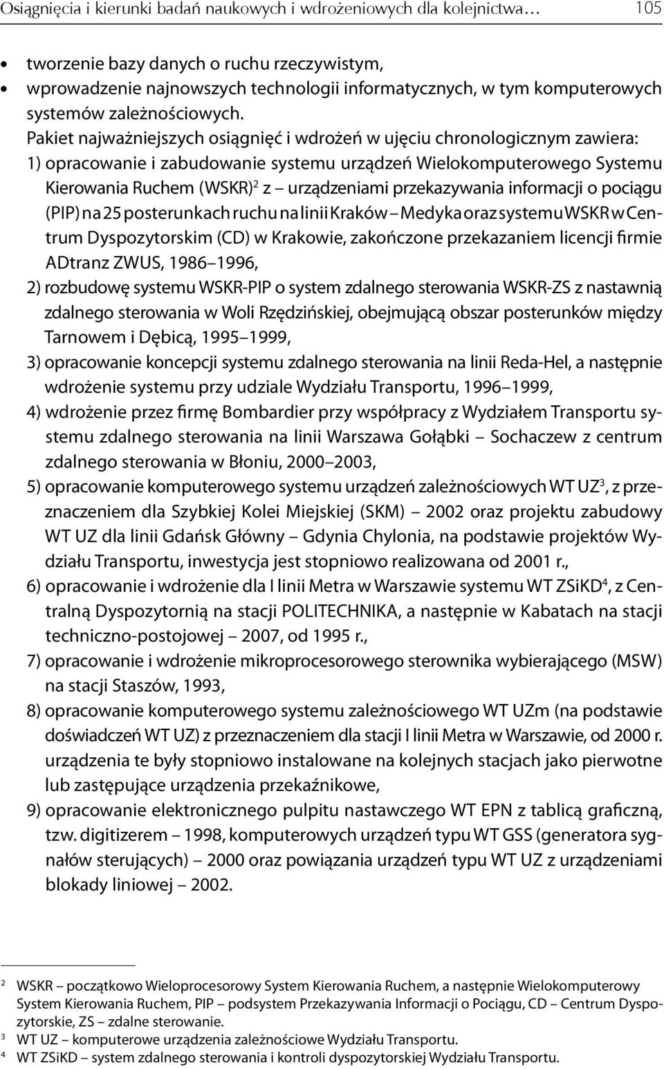 Pakiet najważniejszych osiągnięć i wdrożeń w ujęciu chronologicznym zawiera: 1) opracowanie i zabudowanie systemu urządzeń Wielokomputerowego Systemu Kierowania Ruchem (WSKR) 2 z urządzeniami