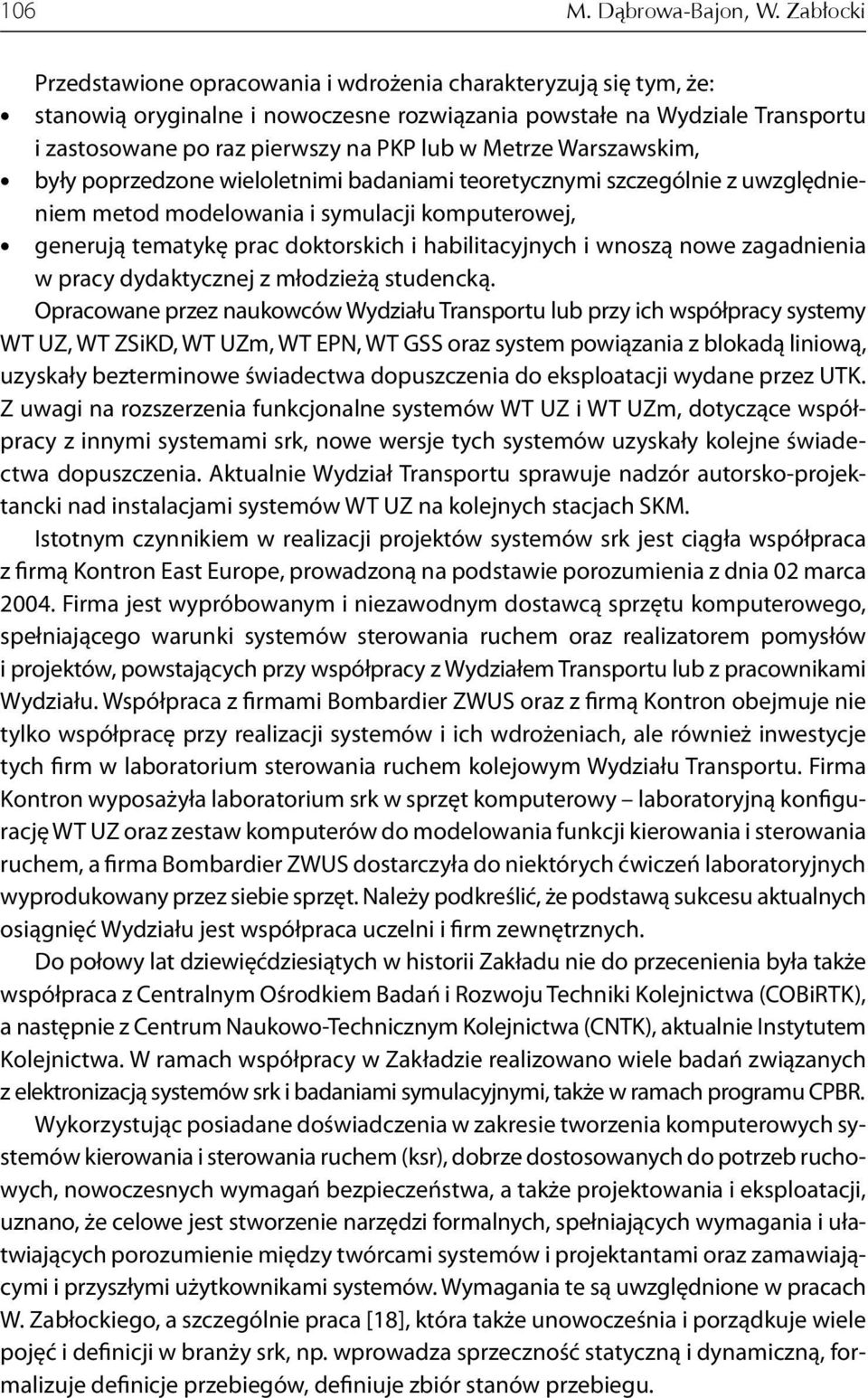 Metrze Warszawskim, były poprzedzone wieloletnimi badaniami teoretycznymi szczególnie z uwzględnieniem metod modelowania i symulacji komputerowej, generują tematykę prac doktorskich i habilitacyjnych