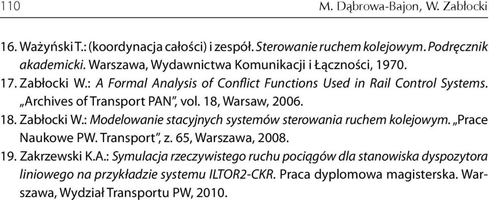 Archives of Transport PAN, vol. 18, Warsaw, 2006. 18. Zabłocki W.: Modelowanie stacyjnych systemów sterowania ruchem kolejowym. Prace Naukowe PW. Transport, z.