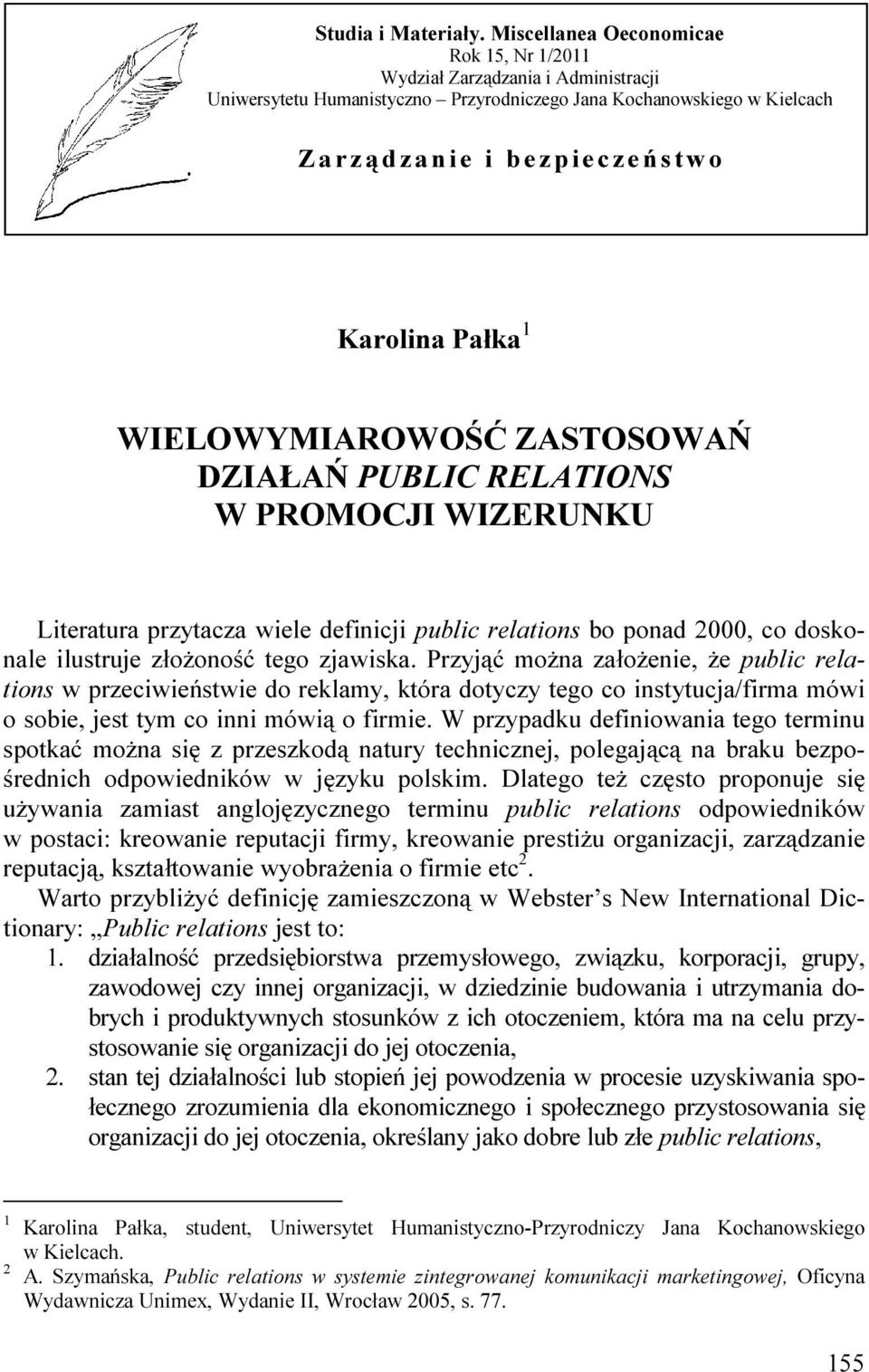 Karolina Pałka 1 WIELOWYMIAROWOŚĆ ZASTOSOWAŃ DZIAŁAŃ PUBLIC RELATIONS W PROMOCJI WIZERUNKU Literatura przytacza wiele definicji public relations bo ponad 2000, co doskonale ilustruje złoŝoność tego