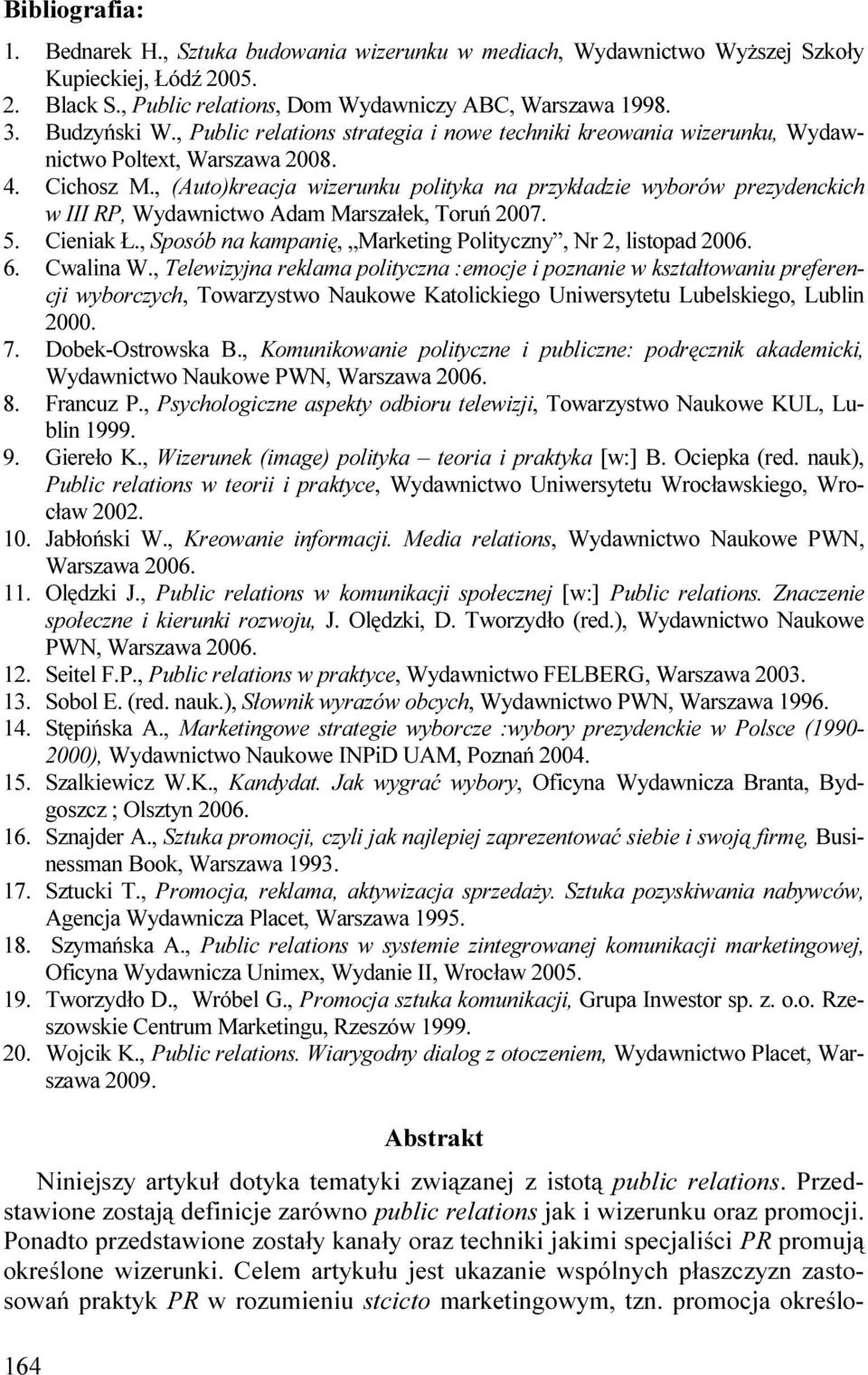 , (Auto)kreacja wizerunku polityka na przykładzie wyborów prezydenckich w III RP, Wydawnictwo Adam Marszałek, Toruń 2007. 5. Cieniak Ł., Sposób na kampanię, Marketing Polityczny, Nr 2, listopad 2006.