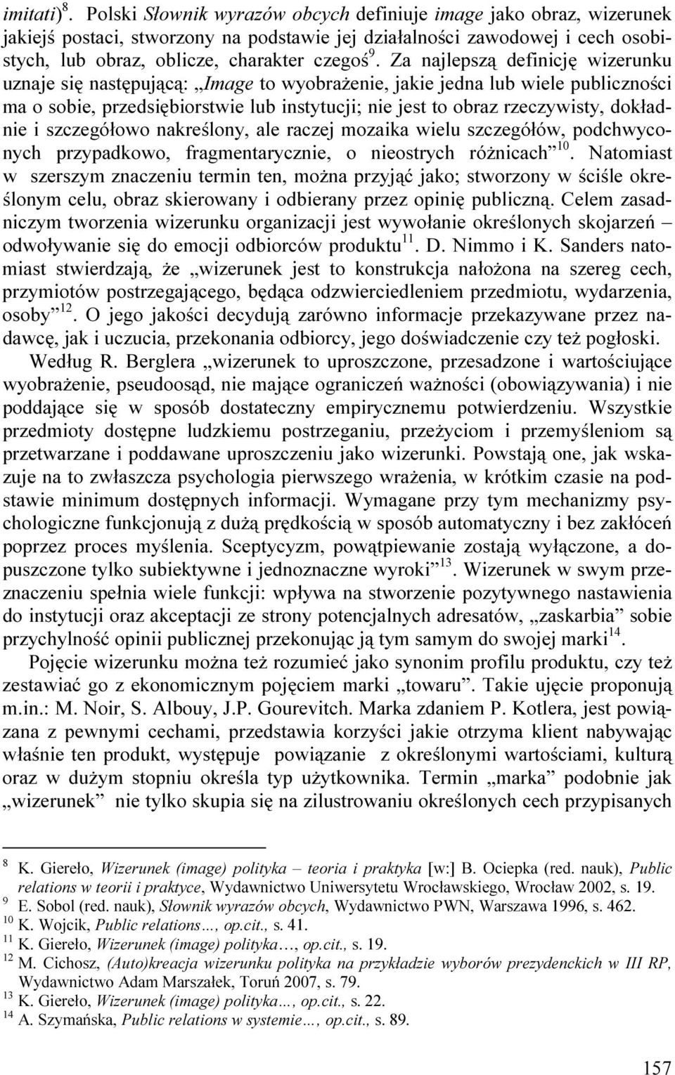 Za najlepszą definicję wizerunku uznaje się następującą: Image to wyobraŝenie, jakie jedna lub wiele publiczności ma o sobie, przedsiębiorstwie lub instytucji; nie jest to obraz rzeczywisty,