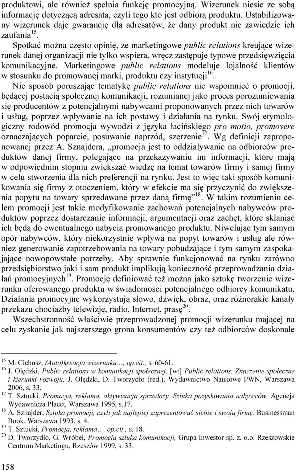 Spotkać moŝna często opinię, Ŝe marketingowe public relations kreujące wizerunek danej organizacji nie tylko wspiera, wręcz zastępuje typowe przedsięwzięcia komunikacyjne.