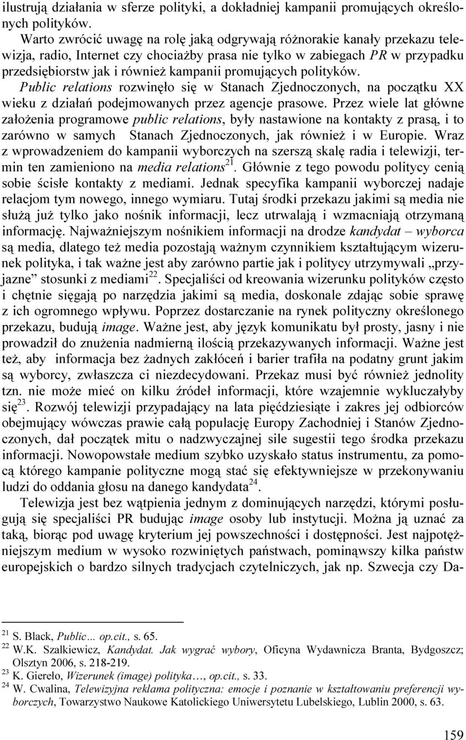 promujących polityków. Public relations rozwinęło się w Stanach Zjednoczonych, na początku XX wieku z działań podejmowanych przez agencje prasowe.