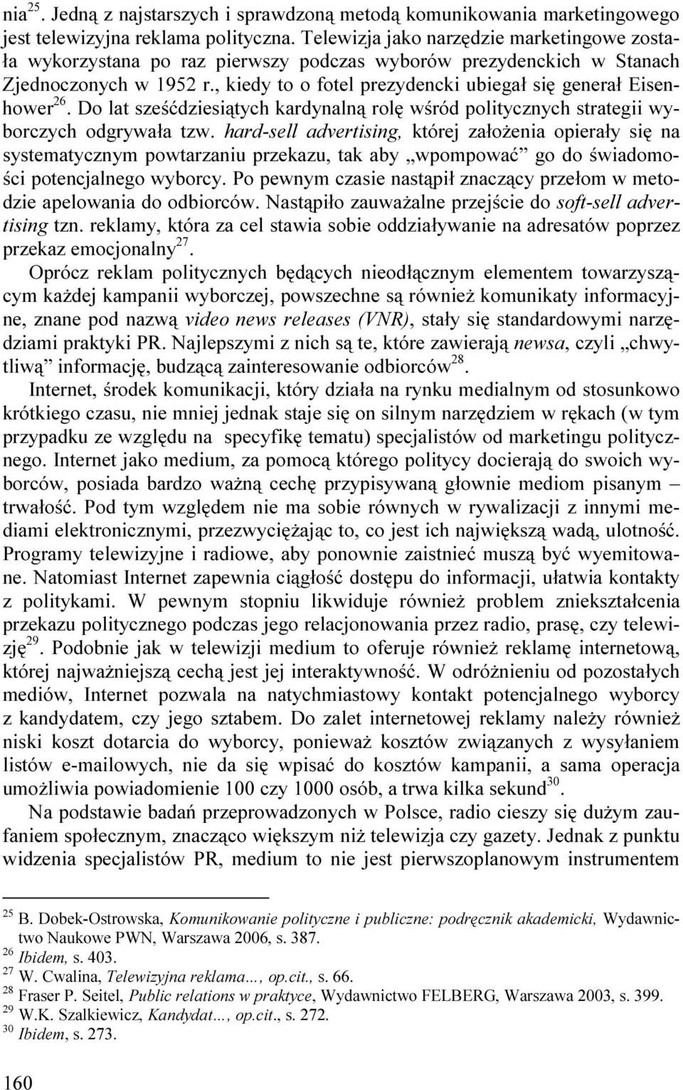 , kiedy to o fotel prezydencki ubiegał się generał Eisenhower 26. Do lat sześćdziesiątych kardynalną rolę wśród politycznych strategii wyborczych odgrywała tzw.