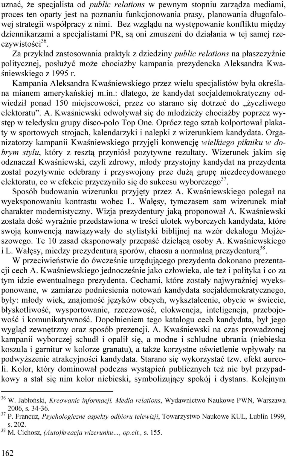 Za przykład zastosowania praktyk z dziedziny public relations na płaszczyźnie politycznej, posłuŝyć moŝe chociaŝby kampania prezydencka Aleksandra Kwaśniewskiego z 1995 r.