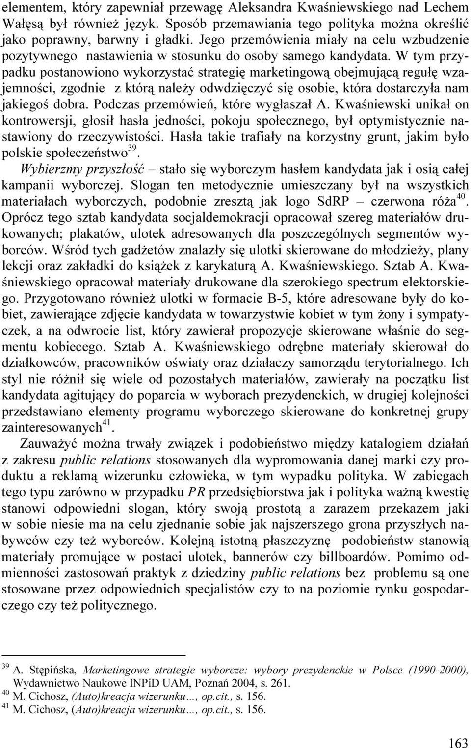 W tym przypadku postanowiono wykorzystać strategię marketingową obejmującą regułę wzajemności, zgodnie z którą naleŝy odwdzięczyć się osobie, która dostarczyła nam jakiegoś dobra.