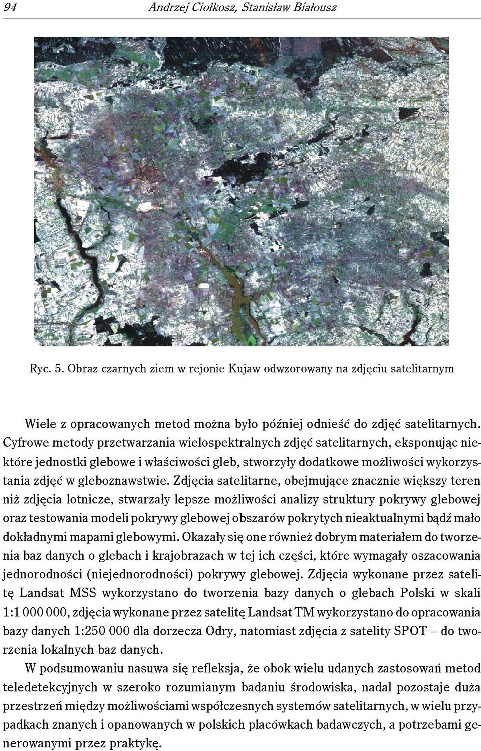 Zdjęcia satelitarne, obejmujące znacznie większy teren niż zdjęcia lotnicze, stwarzały lepsze możliwości analizy struktury pokrywy glebowej oraz testowania modeli pokrywy glebowej obszarów pokrytych