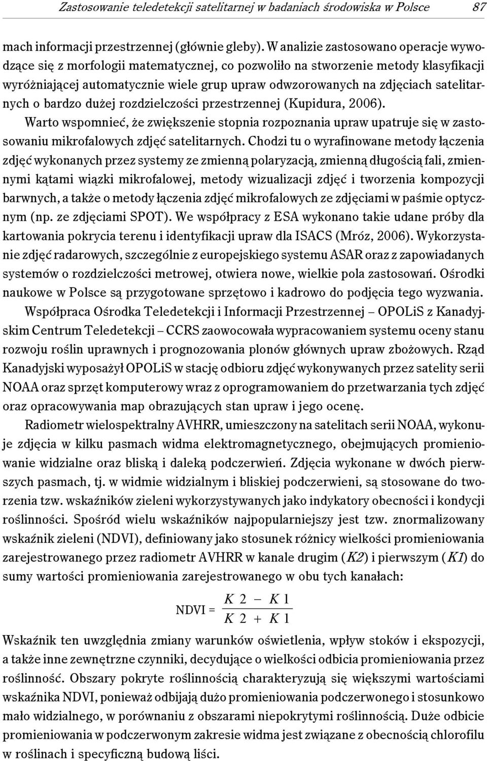 satelitarnych o bardzo dużej rozdzielczości przestrzennej (Kupidura, 2006). Warto wspomnieć, że zwiększenie stopnia rozpoznania upraw upatruje się w zastosowaniu mikrofalowych zdjęć satelitarnych.