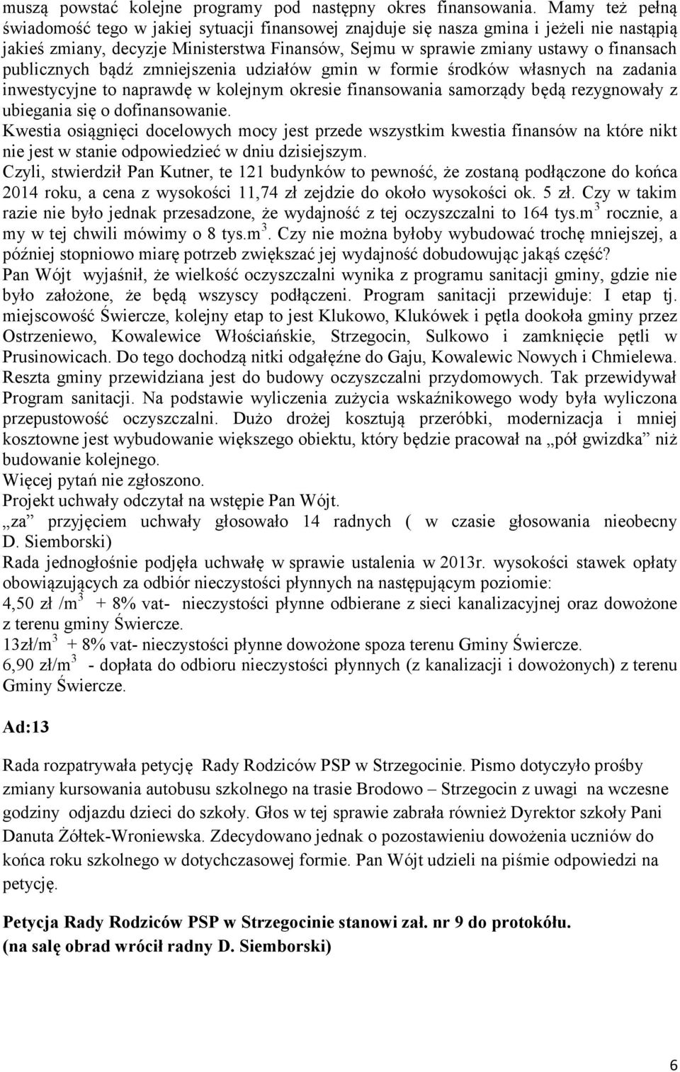 publicznych bądź zmniejszenia udziałów gmin w formie środków własnych na zadania inwestycyjne to naprawdę w kolejnym okresie finansowania samorządy będą rezygnowały z ubiegania się o dofinansowanie.