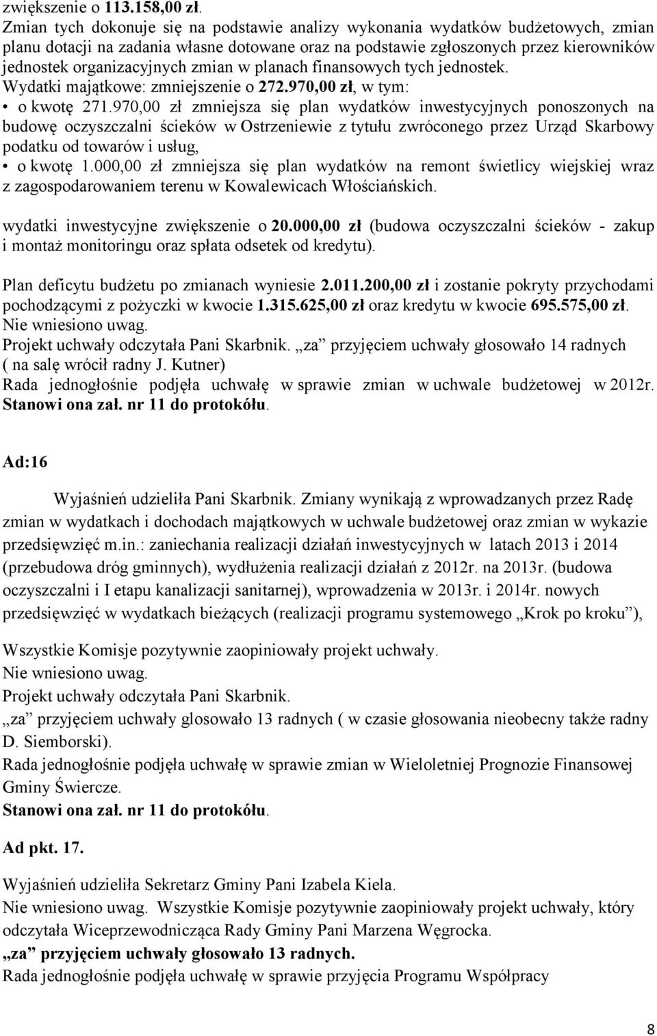 zmian w planach finansowych tych jednostek. Wydatki majątkowe: zmniejszenie o 272.970,00 zł, w tym: o kwotę 271.