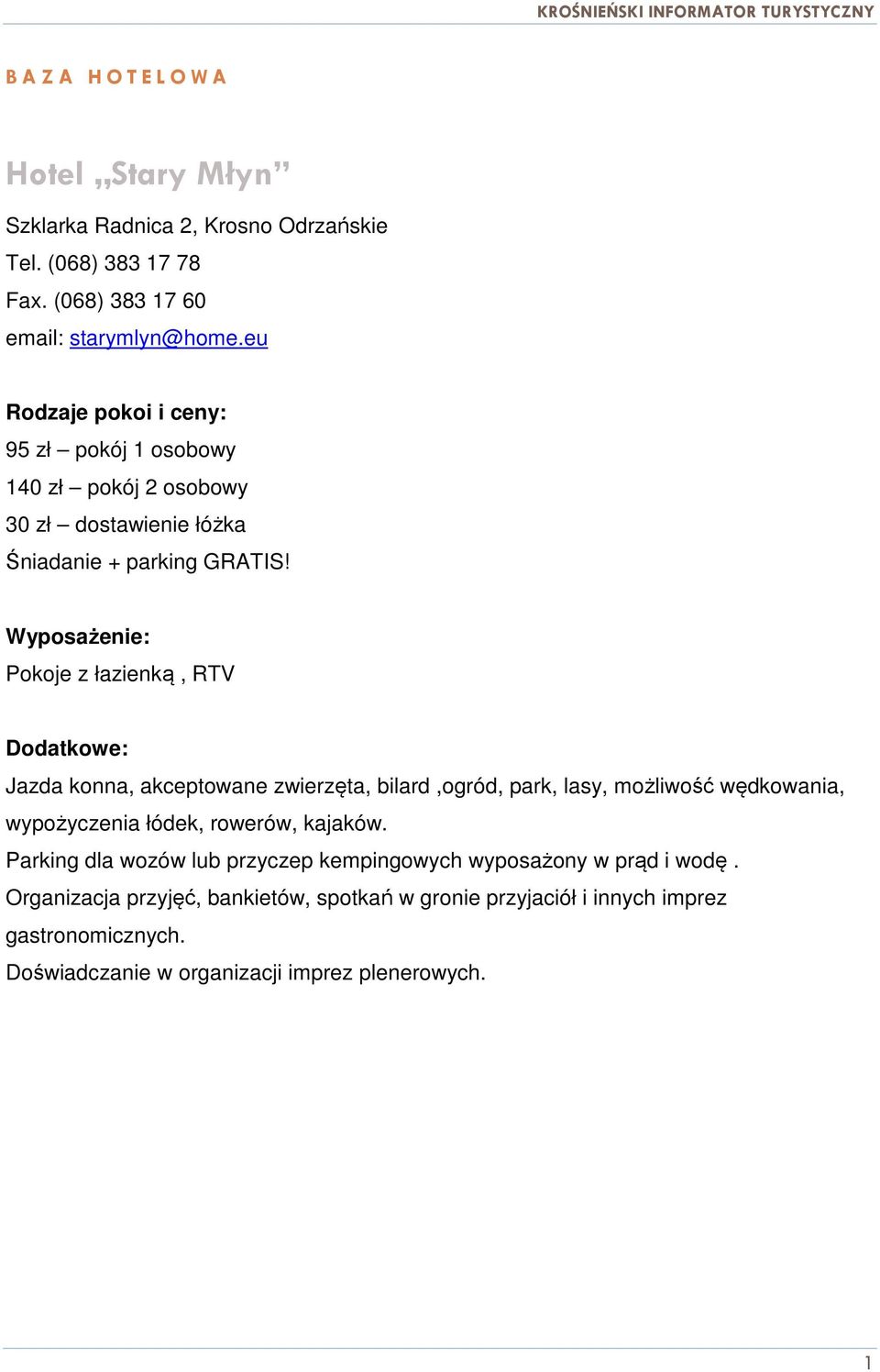 Wyposażenie: Pokoje z łazienką, RTV Dodatkowe: Jazda konna, akceptowane zwierzęta, bilard,ogród, park, lasy, możliwość wędkowania, wypożyczenia łódek,