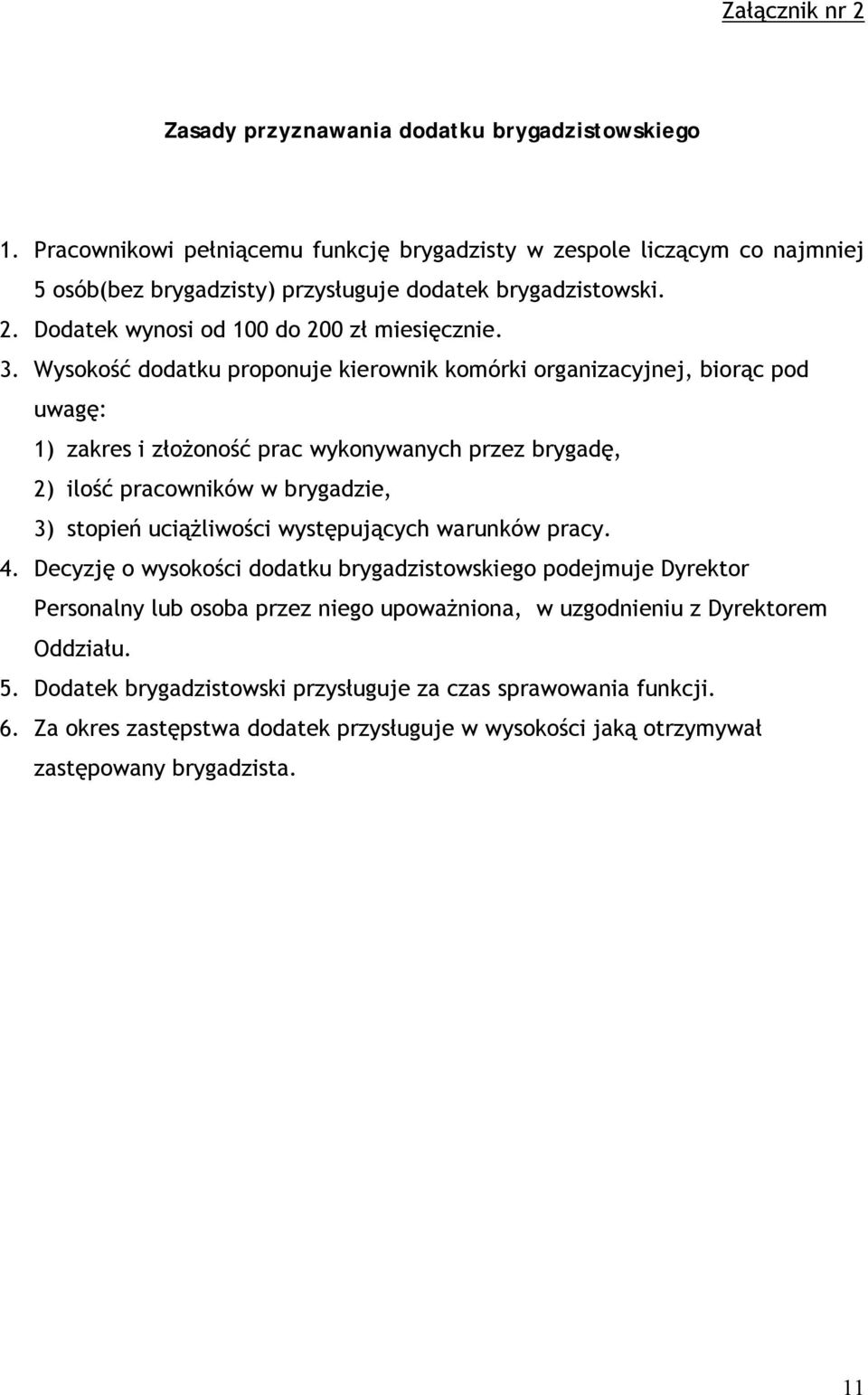 Wysokość dodatku proponuje kierownik komórki organizacyjnej, biorąc pod uwagę: 1) zakres i złożoność prac wykonywanych przez brygadę, 2) ilość pracowników w brygadzie, 3) stopień uciążliwości