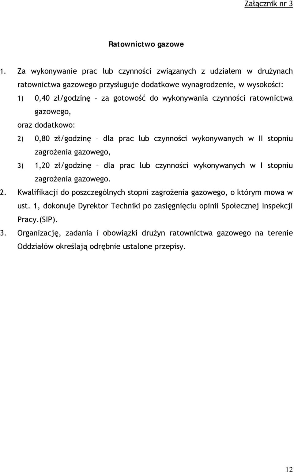 czynności ratownictwa gazowego, oraz dodatkowo: 2) 0,80 zł/godzinę dla prac lub czynności wykonywanych w II stopniu zagrożenia gazowego, 3) 1,20 zł/godzinę dla prac lub czynności