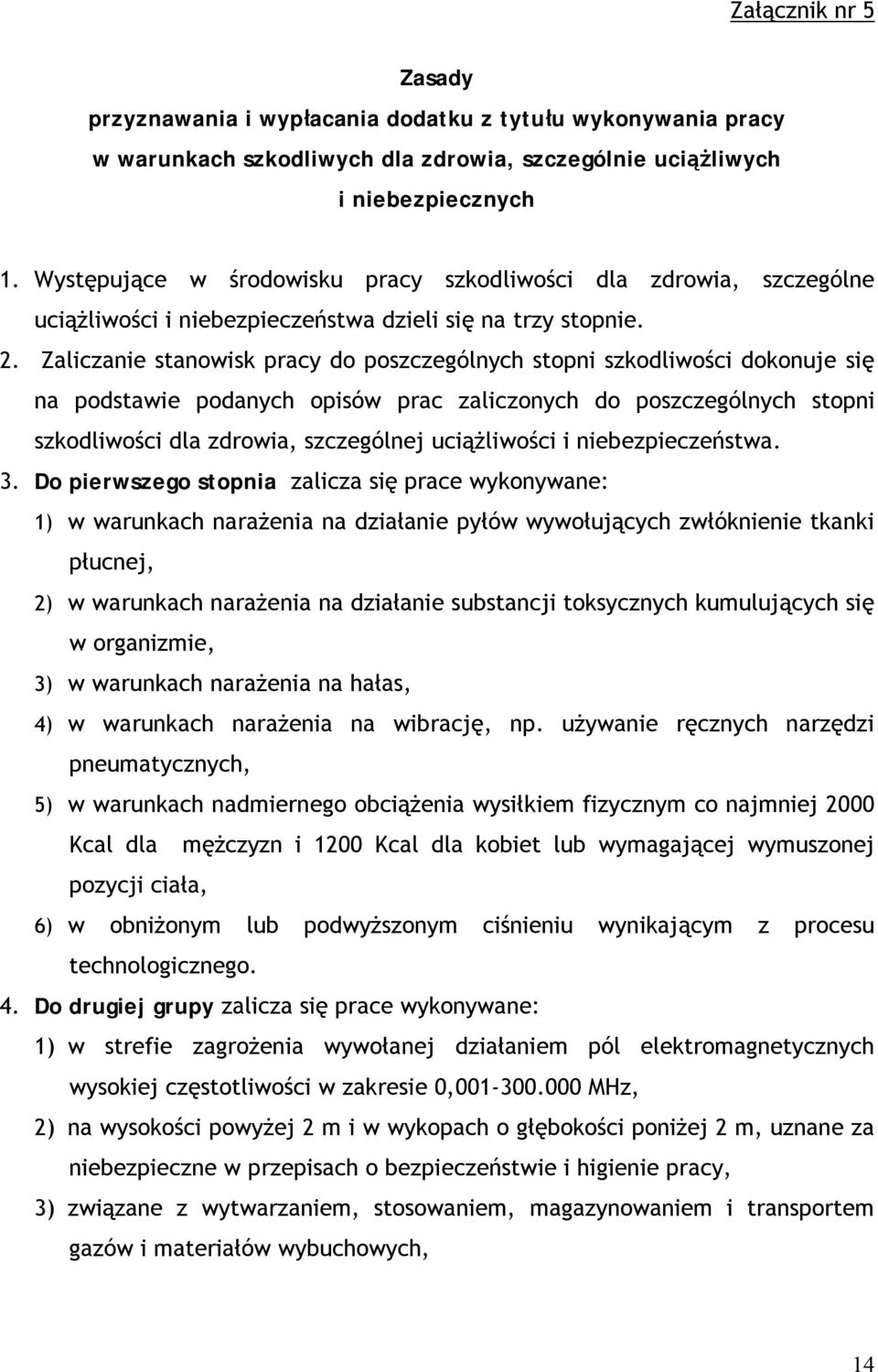 Zaliczanie stanowisk pracy do poszczególnych stopni szkodliwości dokonuje się na podstawie podanych opisów prac zaliczonych do poszczególnych stopni szkodliwości dla zdrowia, szczególnej uciążliwości