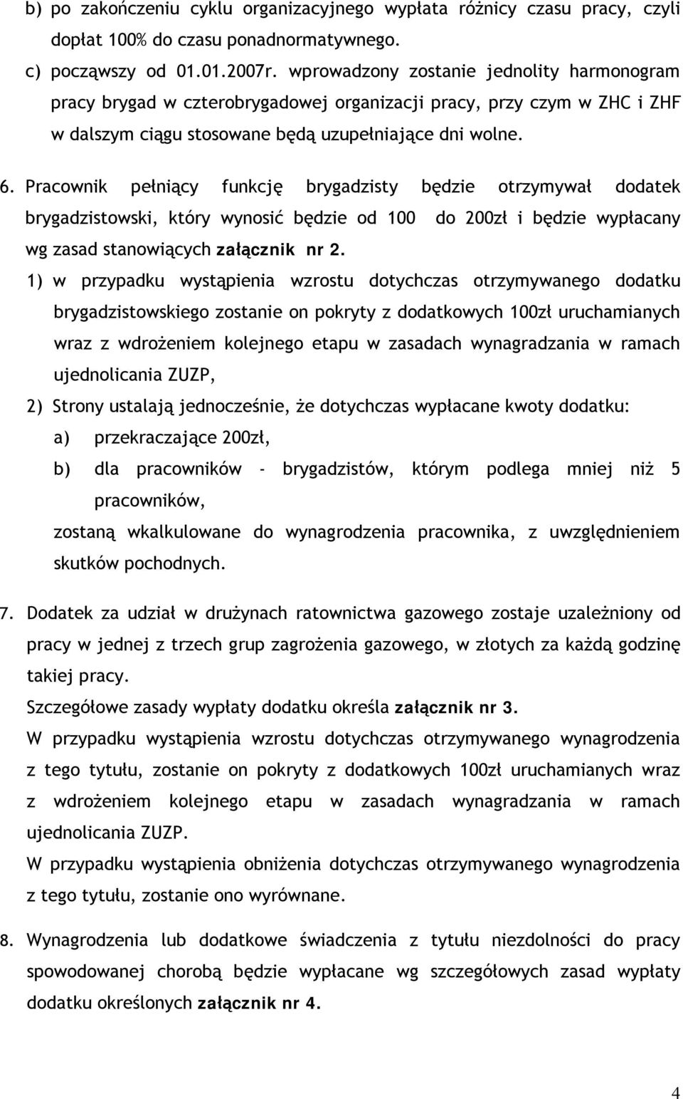 Pracownik pełniący funkcję brygadzisty będzie otrzymywał dodatek brygadzistowski, który wynosić będzie od 100 do 200zł i będzie wypłacany wg zasad stanowiących załącznik nr 2.